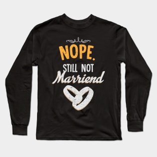 Nope still not married Long Sleeve T-Shirt